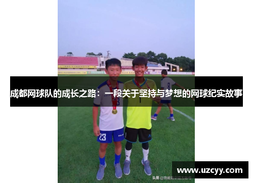 成都网球队的成长之路：一段关于坚持与梦想的网球纪实故事
