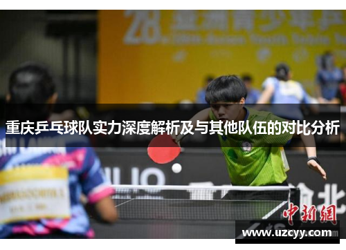 重庆乒乓球队实力深度解析及与其他队伍的对比分析
